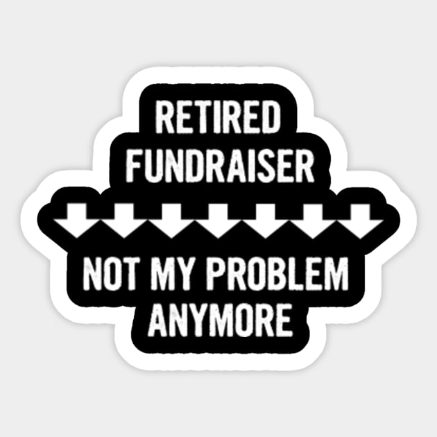 Retired Fundraiser Not My Problem Anymore Gift Sticker by divawaddle